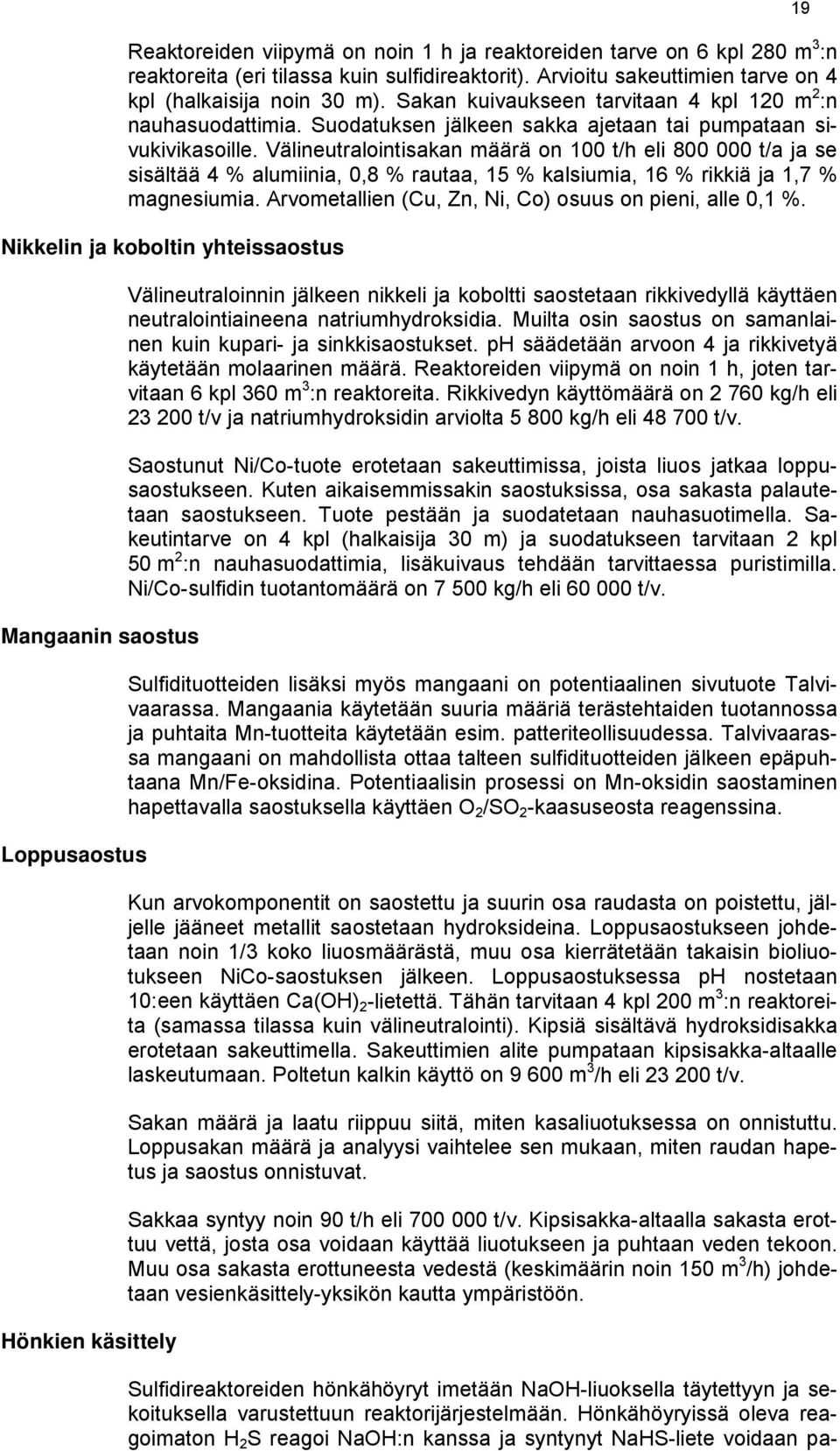 Välineutralointisakan määrä on 100 t/h eli 800 000 t/a ja se sisältää 4 % alumiinia, 0,8 % rautaa, 15 % kalsiumia, 16 % rikkiä ja 1,7 % magnesiumia.