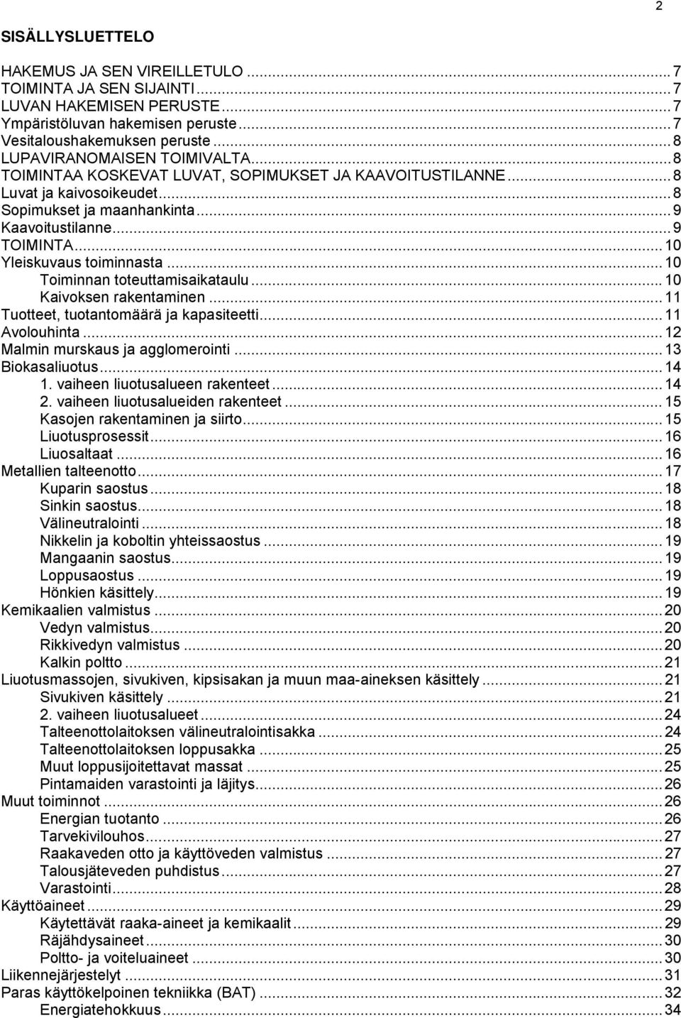 .. 10 Yleiskuvaus toiminnasta... 10 Toiminnan toteuttamisaikataulu...10 Kaivoksen rakentaminen... 11 Tuotteet, tuotantomäärä ja kapasiteetti... 11 Avolouhinta... 12 Malmin murskaus ja agglomerointi.