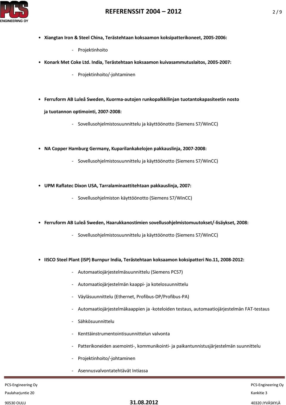 Sovellusohjelmistosuunnittelu ja käyttöönotto (Siemens S7/WinCC) NA Copper Hamburg Germany, Kuparilankakelojen pakkauslinja, 2007-2008: - Sovellusohjelmistosuunnittelu ja käyttöönotto (Siemens