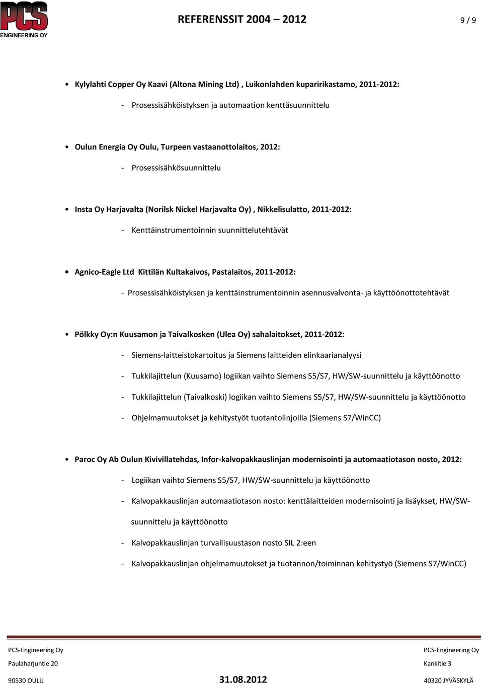 Ltd Kittilän Kultakaivos, Pastalaitos, 2011-2012: - Prosessisähköistyksen ja kenttäinstrumentoinnin asennusvalvonta- ja käyttöönottotehtävät Pölkky Oy:n Kuusamon ja Taivalkosken (Ulea Oy)