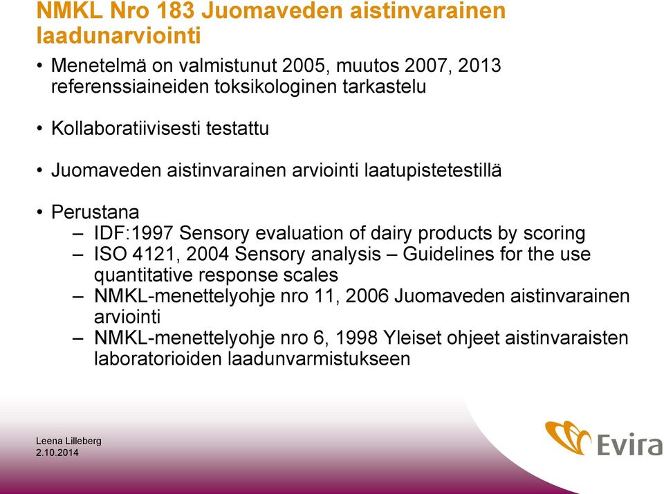 ISO 4121, 2004 Sensory analysis Guidelines for the use quantitative response scales NMKL-menettelyohje nro 11, 2006