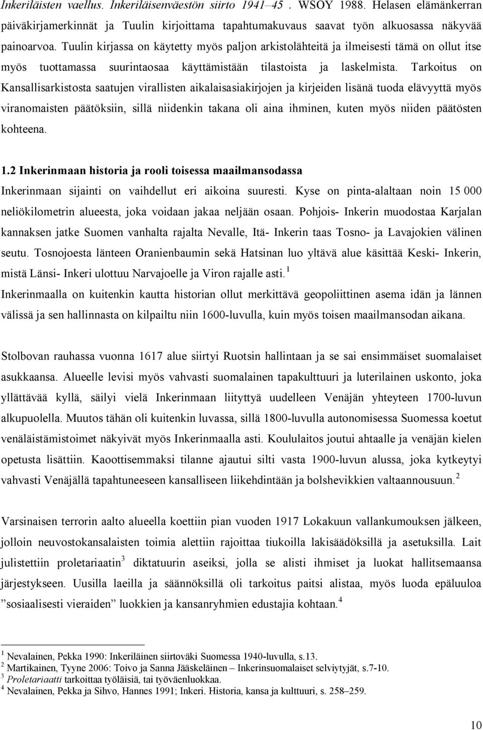 Tarkoitus on Kansallisarkistosta saatujen virallisten aikalaisasiakirjojen ja kirjeiden lisänä tuoda elävyyttä myös viranomaisten päätöksiin, sillä niidenkin takana oli aina ihminen, kuten myös