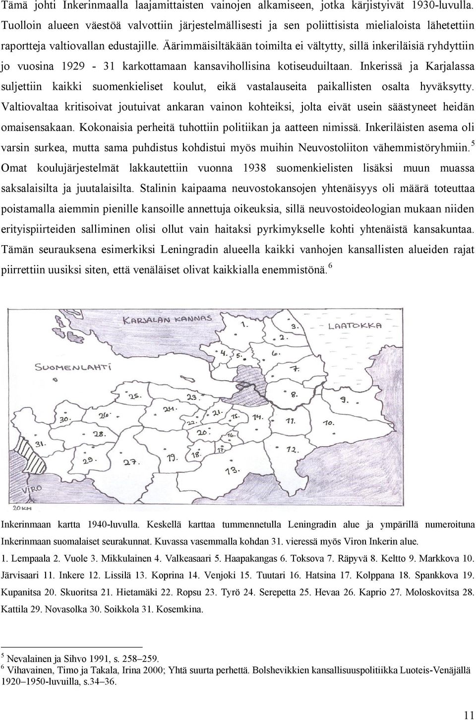 Äärimmäisiltäkään toimilta ei vältytty, sillä inkeriläisiä ryhdyttiin jo vuosina 1929-31 karkottamaan kansavihollisina kotiseuduiltaan.