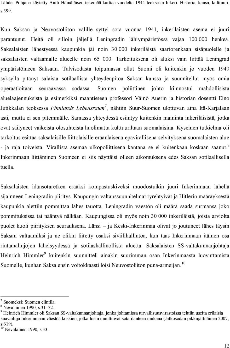 Saksalaisten lähestyessä kaupunkia jäi noin 30 000 inkeriläistä saartorenkaan sisäpuolelle ja saksalaisten valtaamalle alueelle noin 65 000.