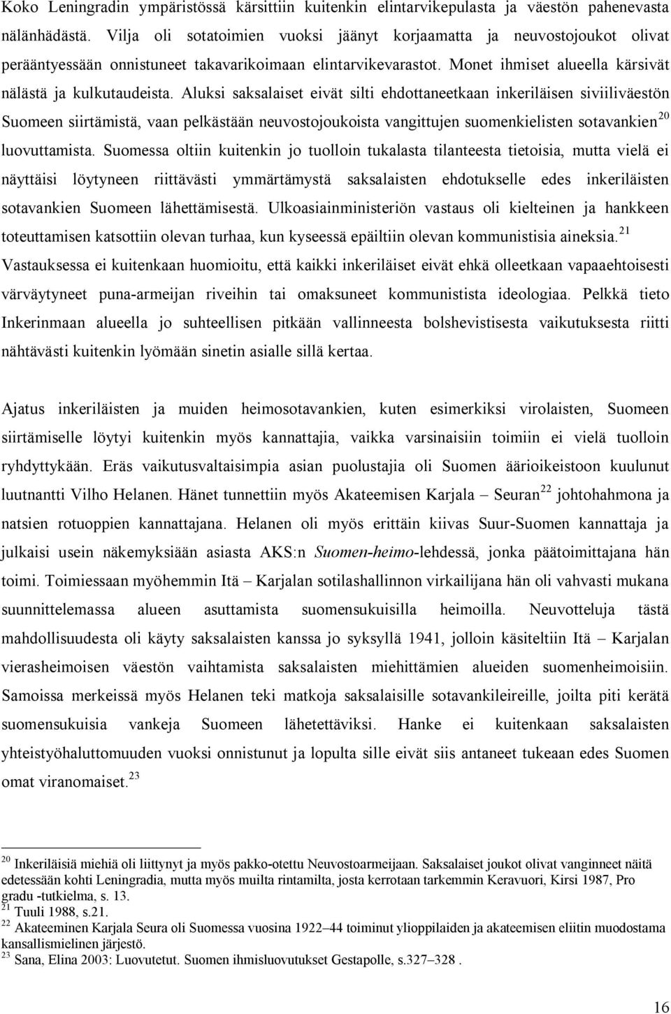 Aluksi saksalaiset eivät silti ehdottaneetkaan inkeriläisen siviiliväestön Suomeen siirtämistä, vaan pelkästään neuvostojoukoista vangittujen suomenkielisten sotavankien 20 luovuttamista.