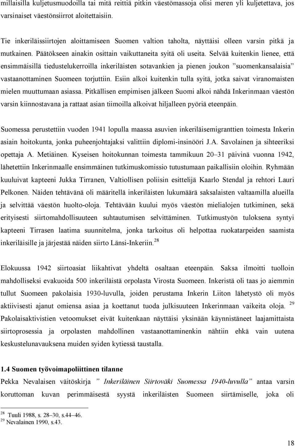 Selvää kuitenkin lienee, että ensimmäisillä tiedustelukerroilla inkeriläisten sotavankien ja pienen joukon suomenkansalaisia vastaanottaminen Suomeen torjuttiin.