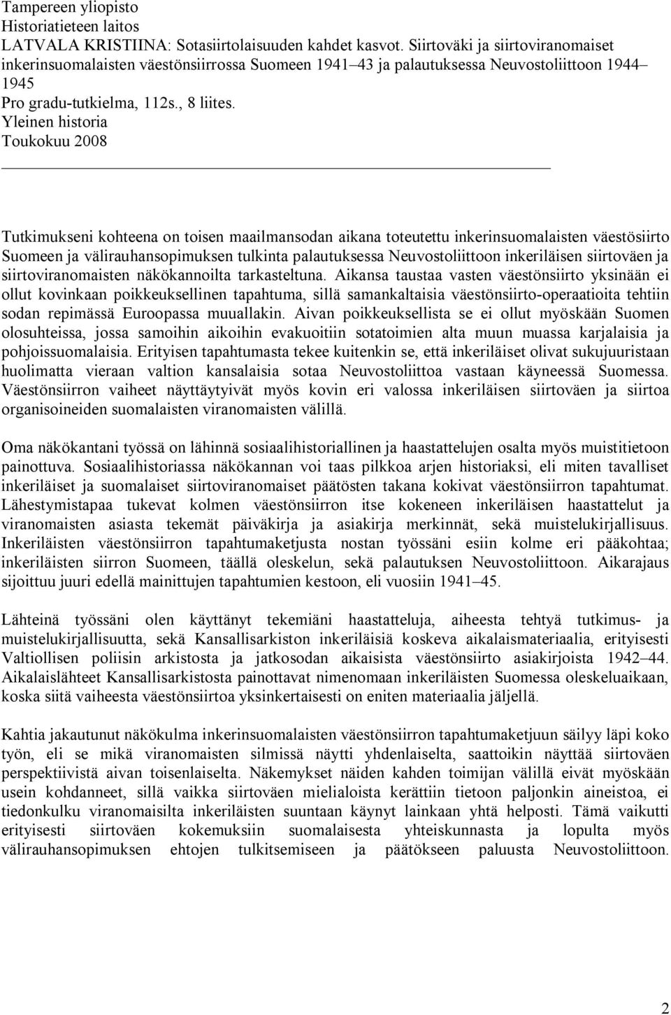 Yleinen historia Toukokuu 2008 Tutkimukseni kohteena on toisen maailmansodan aikana toteutettu inkerinsuomalaisten väestösiirto Suomeen ja välirauhansopimuksen tulkinta palautuksessa Neuvostoliittoon