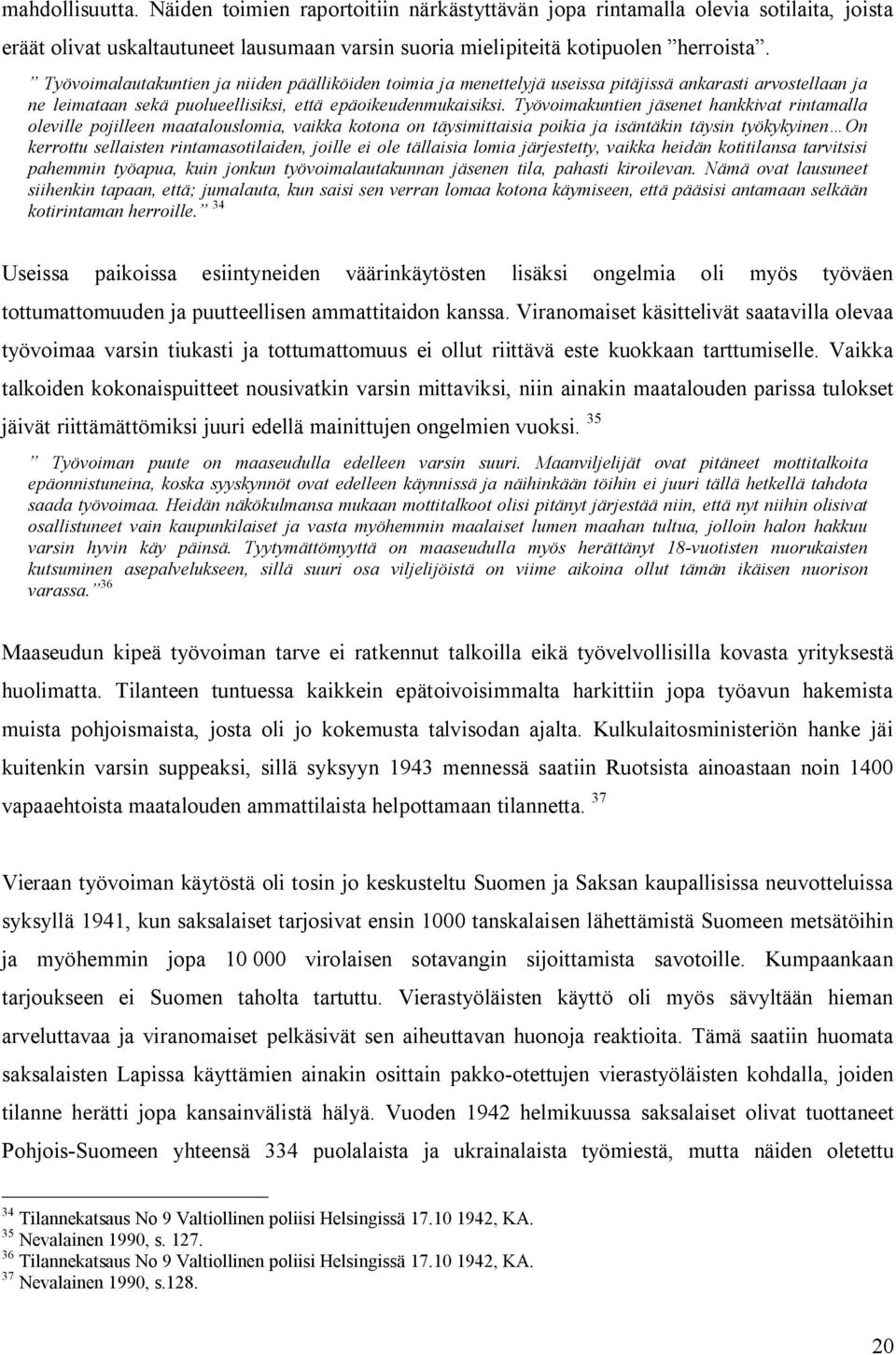 Työvoimakuntien jäsenet hankkivat rintamalla oleville pojilleen maatalouslomia, vaikka kotona on täysimittaisia poikia ja isäntäkin täysin työkykyinen On kerrottu sellaisten rintamasotilaiden, joille