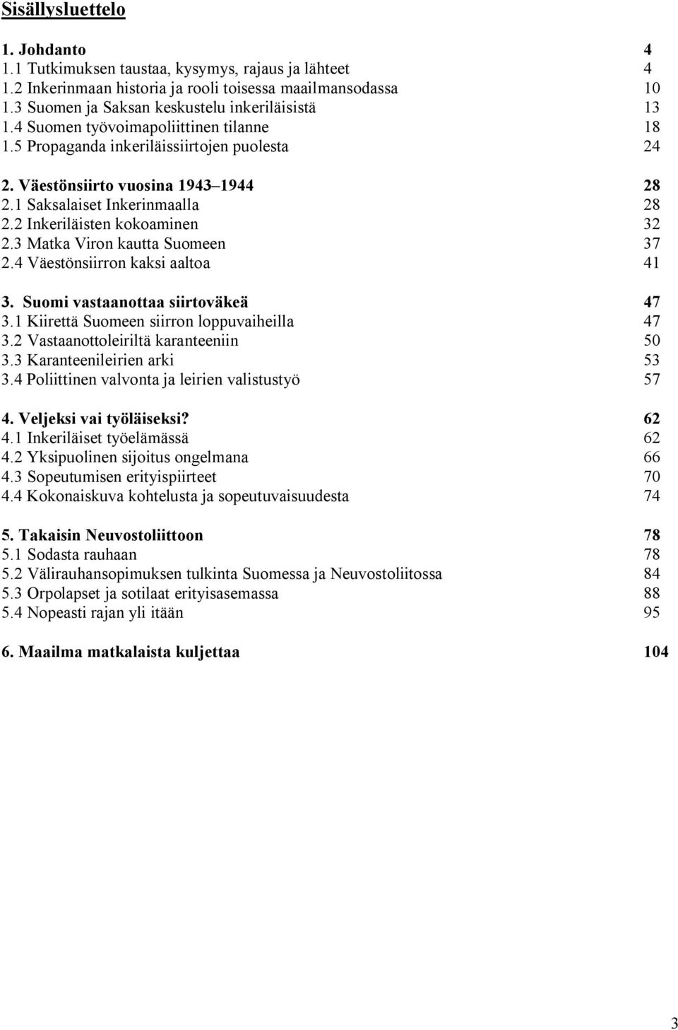 3 Matka Viron kautta Suomeen 37 2.4 Väestönsiirron kaksi aaltoa 41 3. Suomi vastaanottaa siirtoväkeä 47 3.1 Kiirettä Suomeen siirron loppuvaiheilla 47 3.2 Vastaanottoleiriltä karanteeniin 50 3.