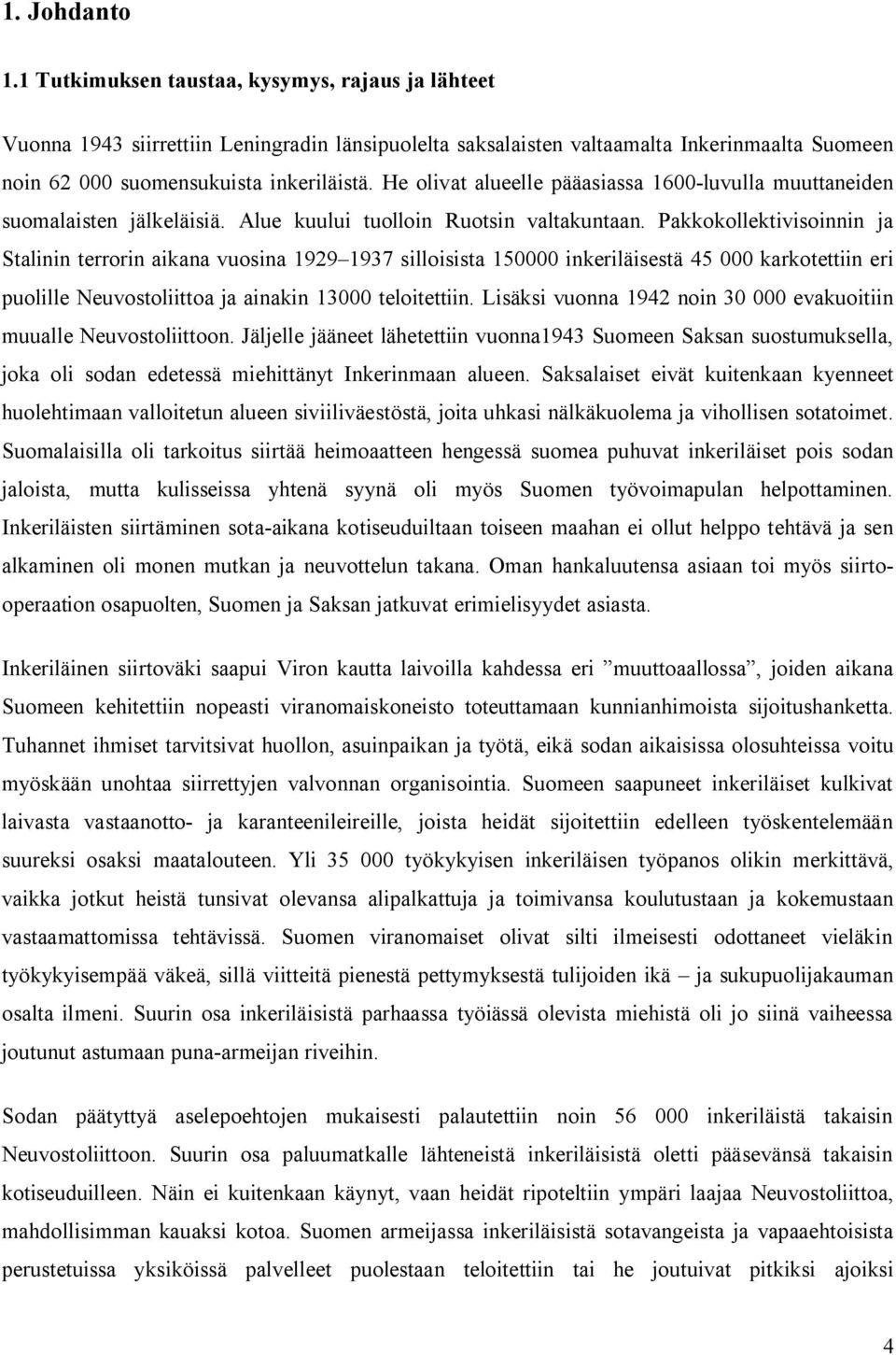 He olivat alueelle pääasiassa 1600-luvulla muuttaneiden suomalaisten jälkeläisiä. Alue kuului tuolloin Ruotsin valtakuntaan.