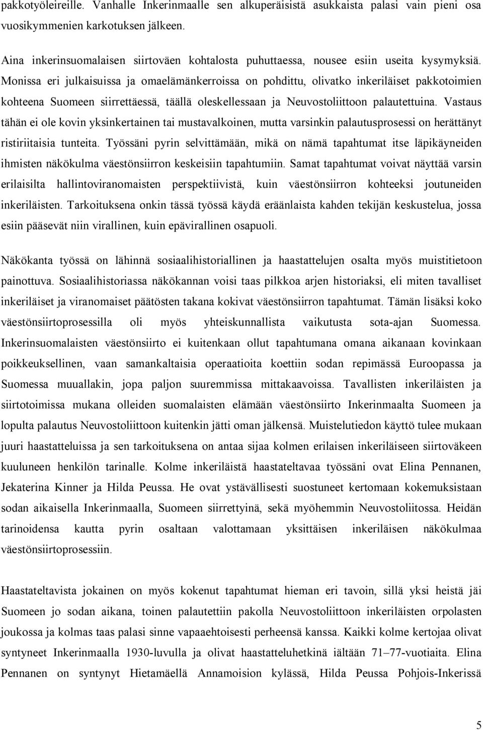 Monissa eri julkaisuissa ja omaelämänkerroissa on pohdittu, olivatko inkeriläiset pakkotoimien kohteena Suomeen siirrettäessä, täällä oleskellessaan ja Neuvostoliittoon palautettuina.