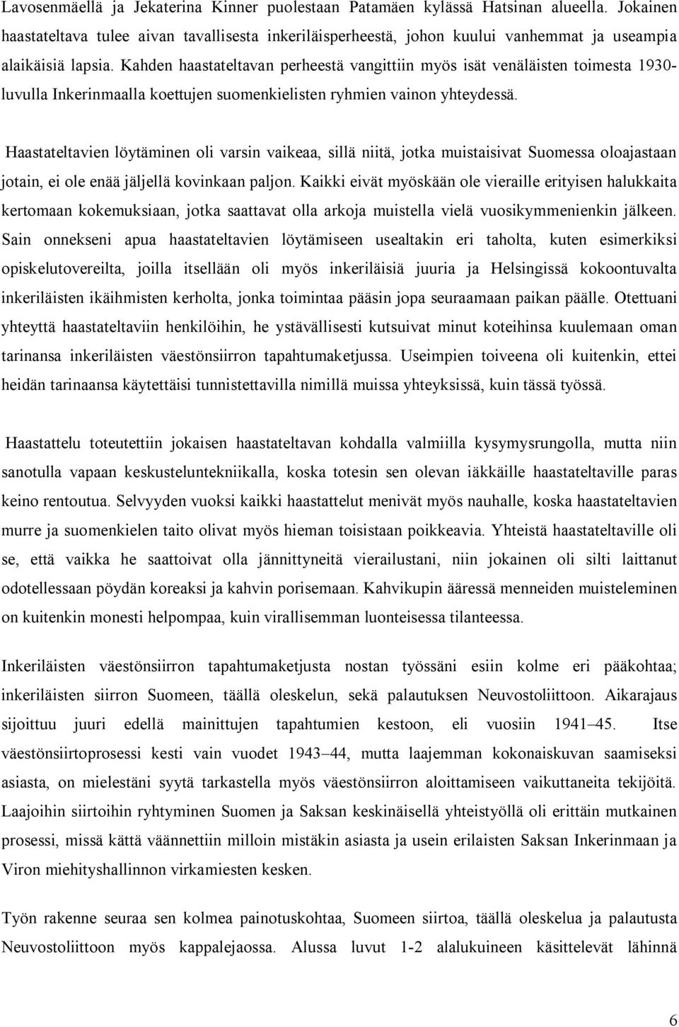 Kahden haastateltavan perheestä vangittiin myös isät venäläisten toimesta 1930- luvulla Inkerinmaalla koettujen suomenkielisten ryhmien vainon yhteydessä.