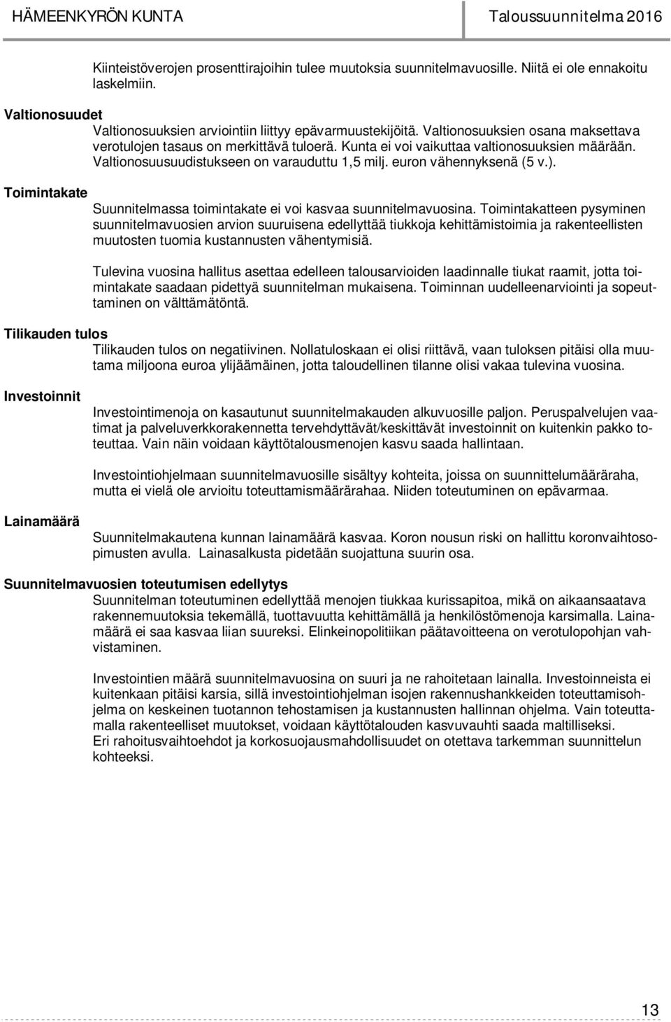 Valtionosuusuudistukseen on varauduttu 1,5 milj. euron vähennyksenä (5 v.). Toimintakate Suunnitelmassa toimintakate ei voi kasvaa suunnitelmavuosina.