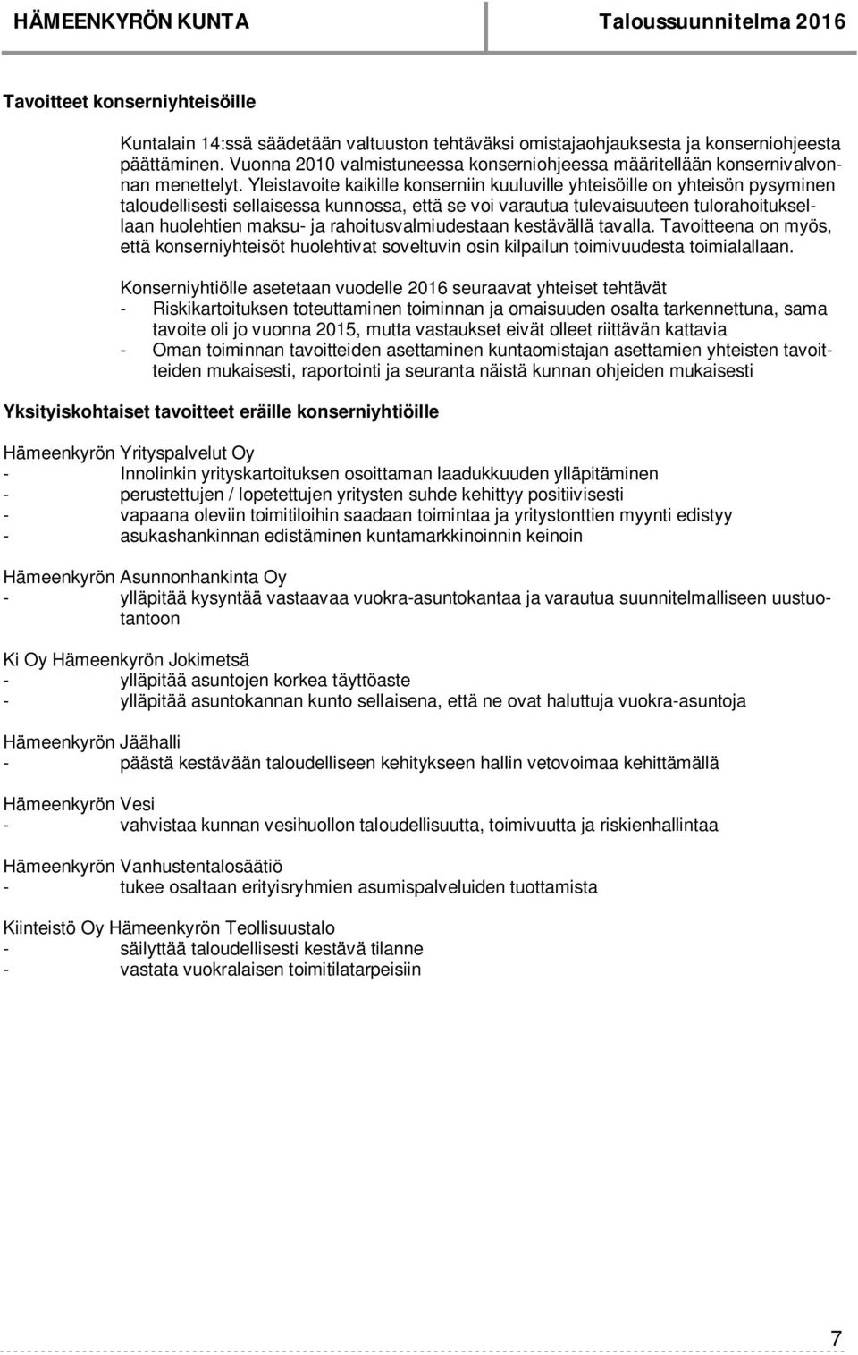 Yleistavoite kaikille konserniin kuuluville yhteisöille on yhteisön pysyminen taloudellisesti sellaisessa kunnossa, että se voi varautua tulevaisuuteen tulorahoituksellaan huolehtien maksu- ja