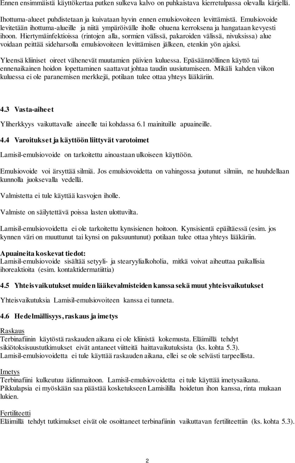 Hiertymäinfektioissa (rintojen alla, sormien välissä, pakaroiden välissä, nivuksissa) alue voidaan peittää sideharsolla emulsiovoiteen levittämisen jälkeen, etenkin yön ajaksi.