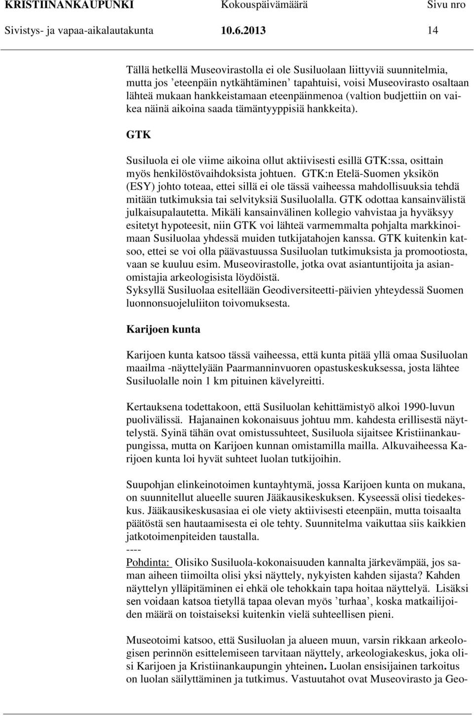 (valtion budjettiin on vaikea näinä aikoina saada tämäntyyppisiä hankkeita). GTK Susiluola ei ole viime aikoina ollut aktiivisesti esillä GTK:ssa, osittain myös henkilöstövaihdoksista johtuen.