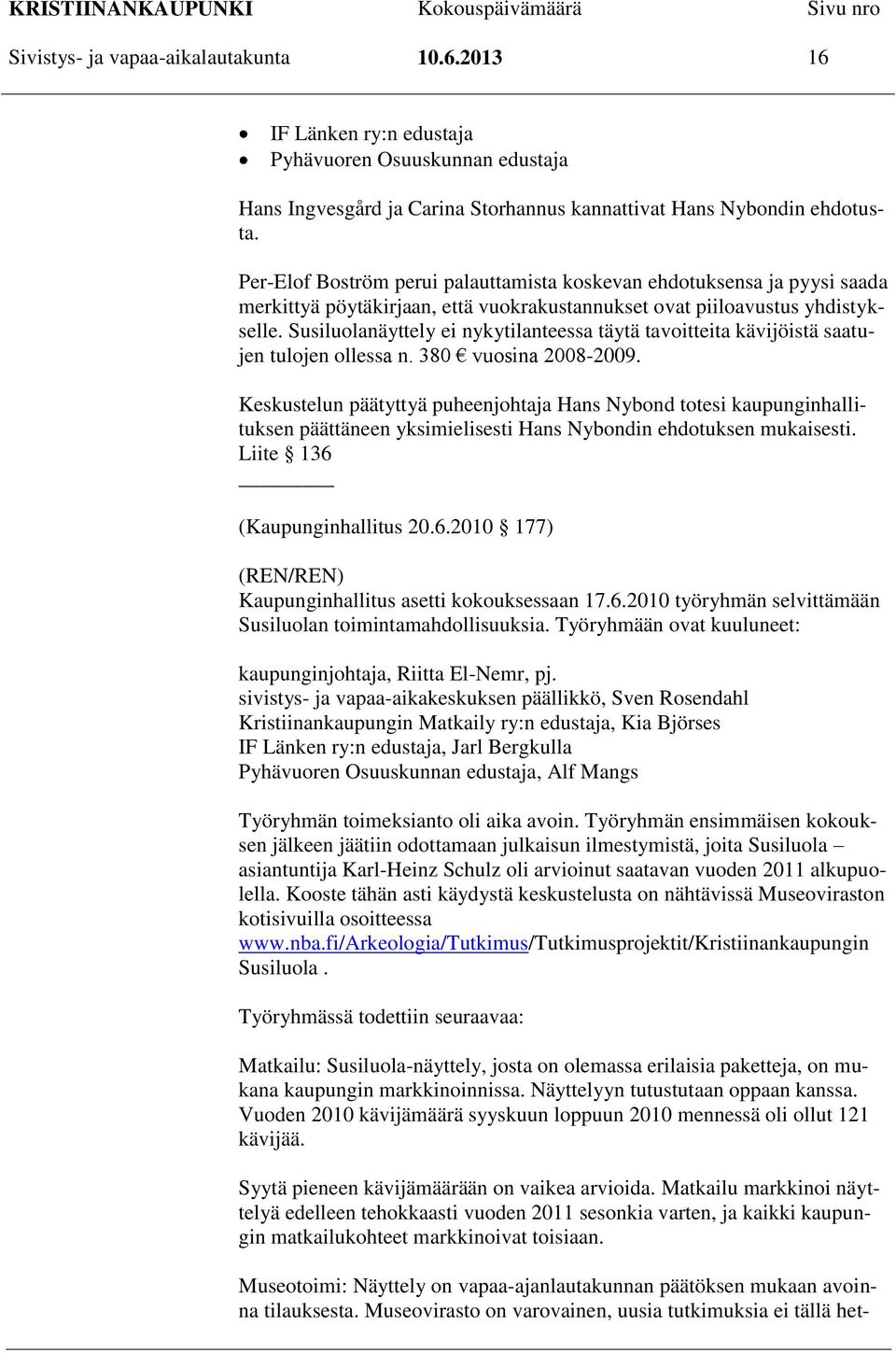 Susiluolanäyttely ei nykytilanteessa täytä tavoitteita kävijöistä saatujen tulojen ollessa n. 380 vuosina 2008-2009.