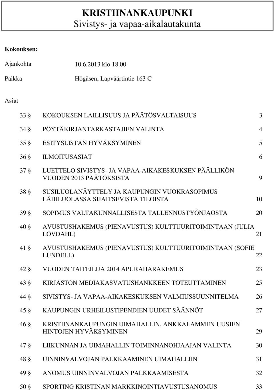 JA VAPAA-AIKAKESKUKSEN PÄÄLLIKÖN VUODEN 2013 PÄÄTÖKSISTÄ 9 38 SUSILUOLANÄYTTELY JA KAUPUNGIN VUOKRASOPIMUS LÄHILUOLASSA SIJAITSEVISTA TILOISTA 10 39 SOPIMUS VALTAKUNNALLISESTA TALLENNUSTYÖNJAOSTA 20