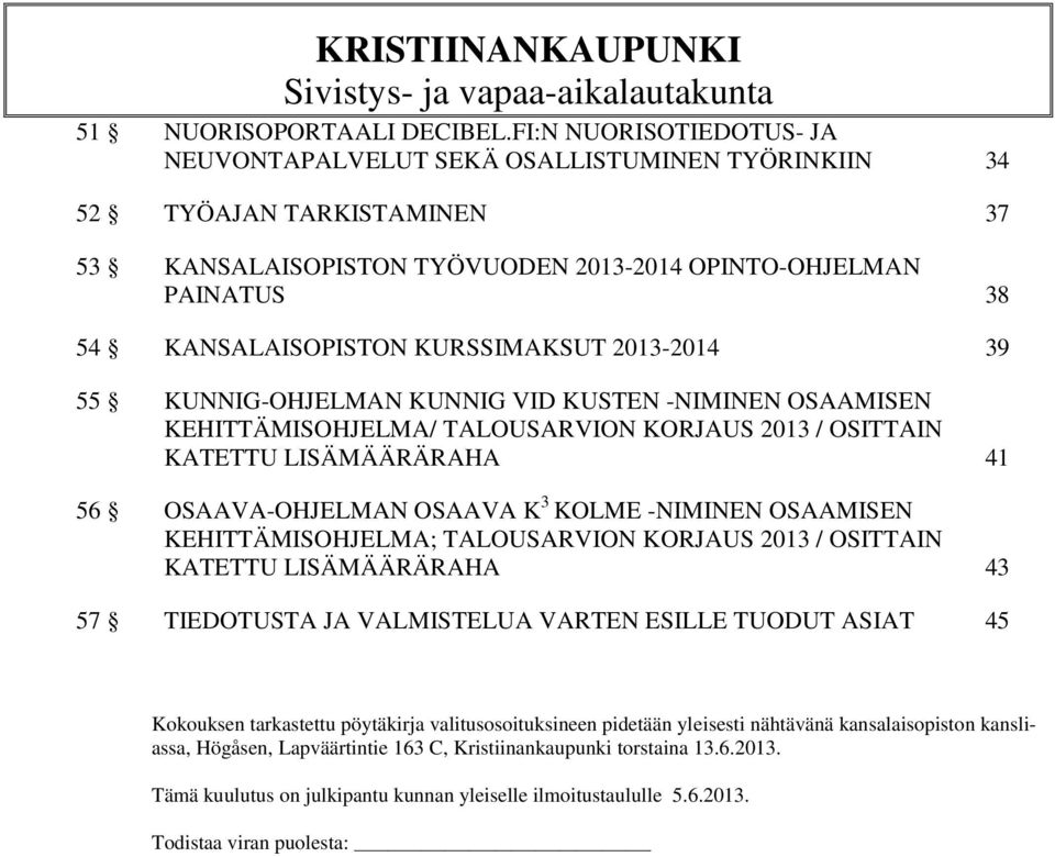 KURSSIMAKSUT 2013-2014 39 55 KUNNIG-OHJELMAN KUNNIG VID KUSTEN -NIMINEN OSAAMISEN KEHITTÄMISOHJELMA/ TALOUSARVION KORJAUS 2013 / OSITTAIN KATETTU LISÄMÄÄRÄRAHA 41 56 OSAAVA-OHJELMAN OSAAVA K 3 KOLME