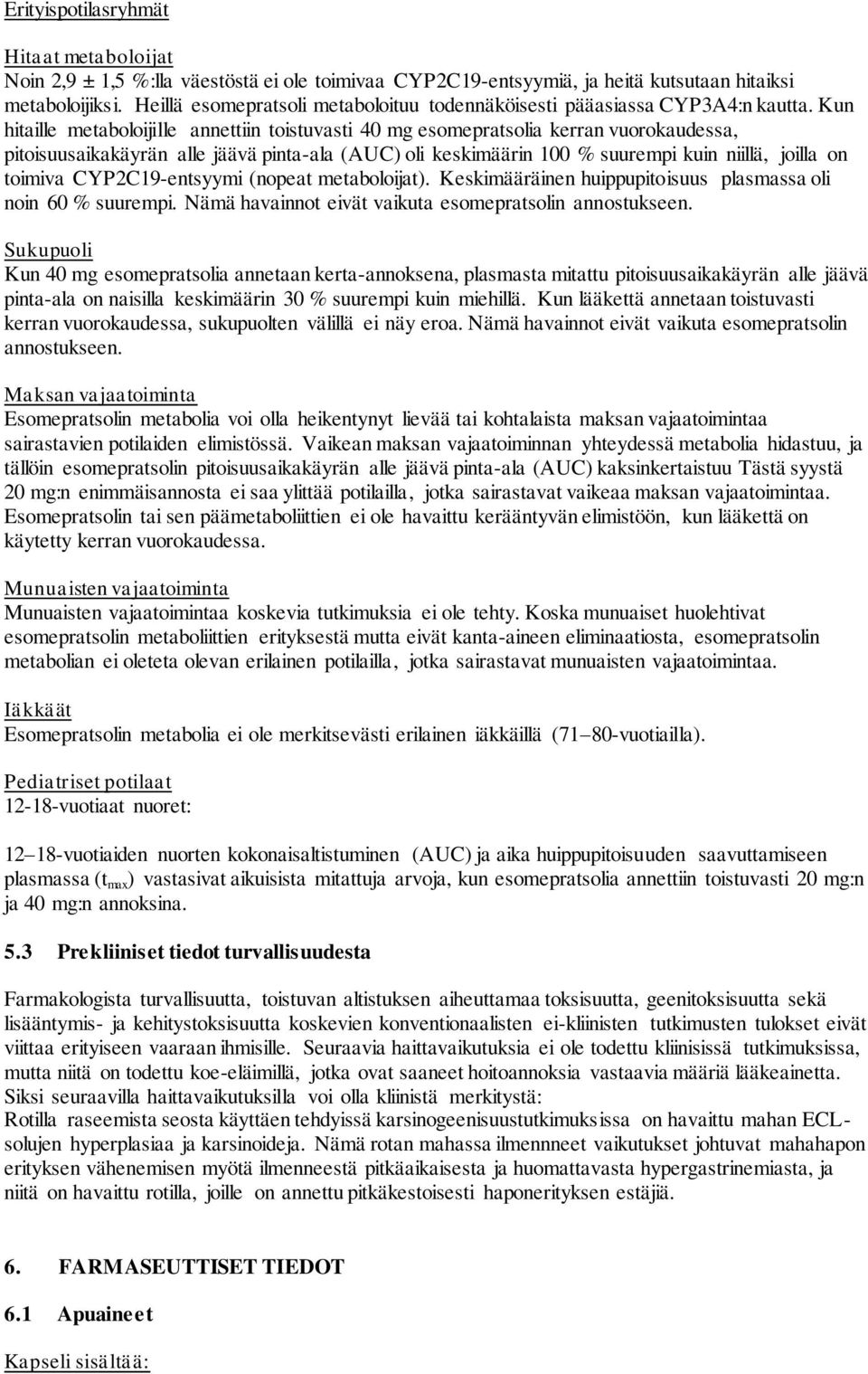 Kun hitaille metaboloijille annettiin toistuvasti 40 mg esomepratsolia kerran vuorokaudessa, pitoisuusaikakäyrän alle jäävä pinta-ala (AUC) oli keskimäärin 100 % suurempi kuin niillä, joilla on