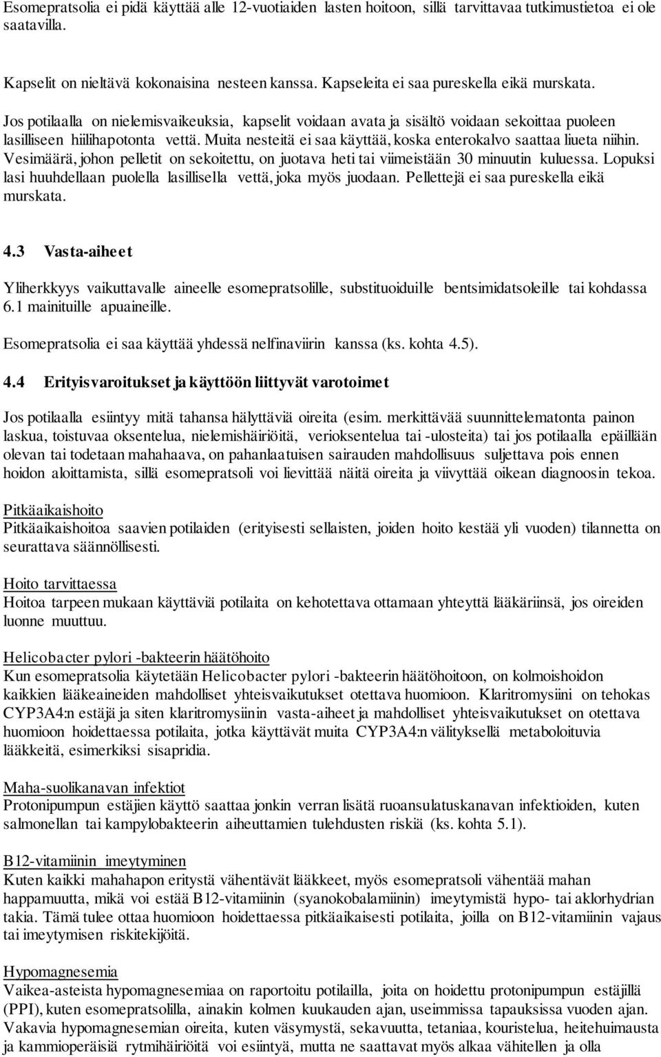 Muita nesteitä ei saa käyttää, koska enterokalvo saattaa liueta niihin. Vesimäärä, johon pelletit on sekoitettu, on juotava heti tai viimeistään 30 minuutin kuluessa.