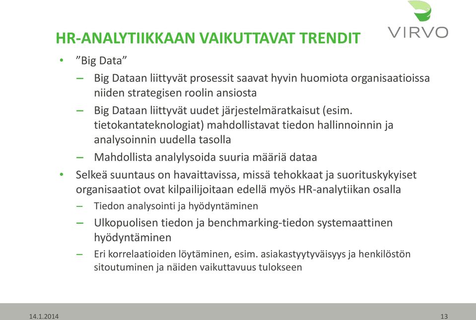 tietokantateknologiat) mahdollistavat tiedon hallinnoinnin ja analysoinnin uudella tasolla Mahdollista analylysoida suuria määriä dataa Selkeä suuntaus on havaittavissa, missä