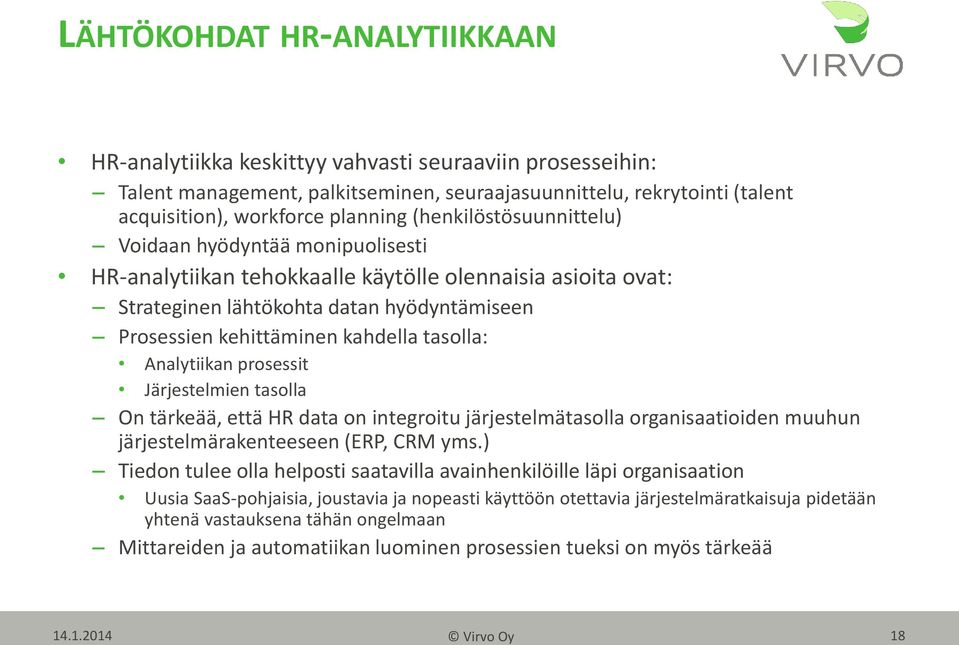 tasolla: Analytiikan prosessit Järjestelmien tasolla On tärkeää, että HR data on integroitu järjestelmätasolla organisaatioiden muuhun järjestelmärakenteeseen (ERP, CRM yms.