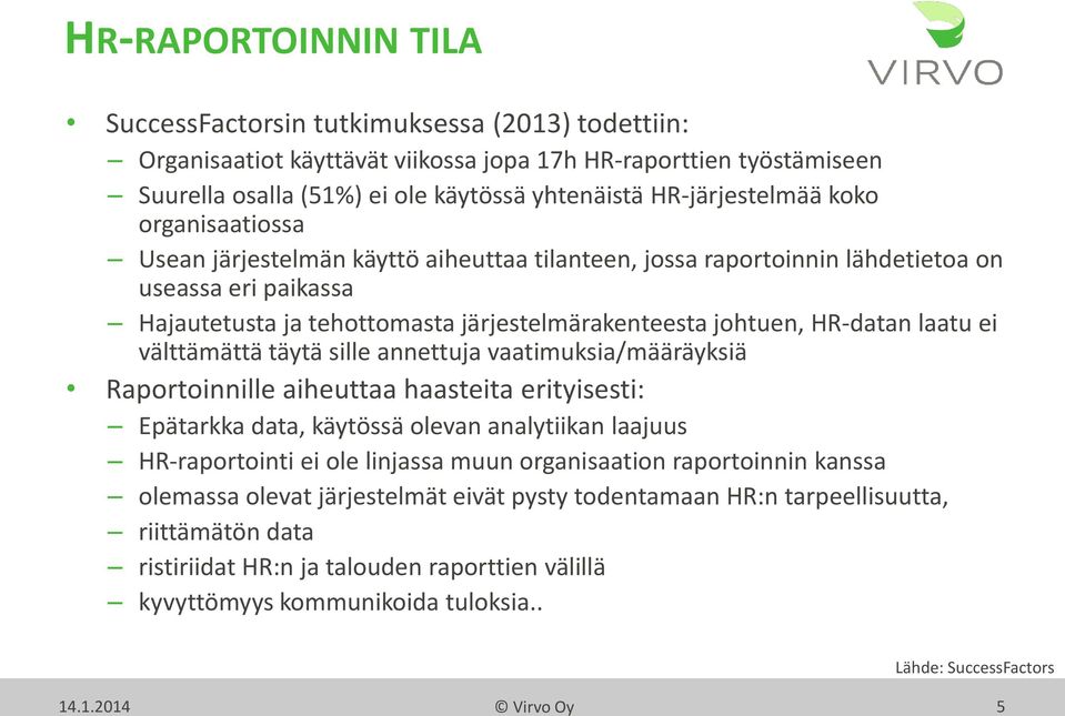 HR-datan laatu ei välttämättä täytä sille annettuja vaatimuksia/määräyksiä Raportoinnille aiheuttaa haasteita erityisesti: Epätarkka data, käytössä olevan analytiikan laajuus HR-raportointi ei ole