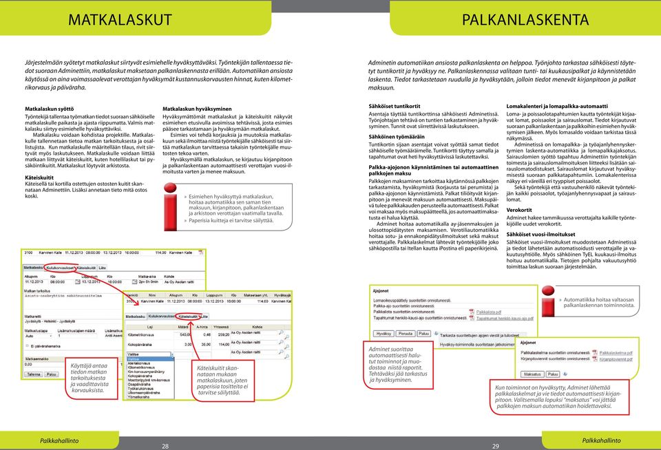 Automatiikan ansiosta käytössä on aina voimassaolevat verottajan hyväksymät kustannuskorvausten hinnat, kuten kilometrikorvaus ja päiväraha. Adminetin automatiikan ansiosta palkanlaskenta on helppoa.