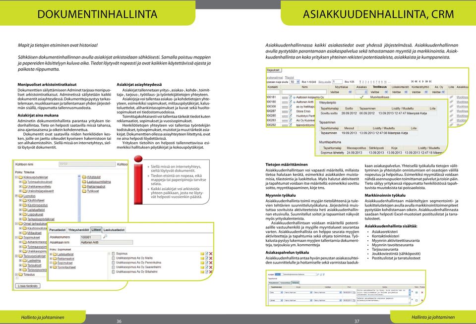 Asiakkuudenhallinnassa kaikki asiakastiedot ovat yhdessä järjestelmässä. Asiakkuudenhallinnan avulla pystytään parantamaan asiakaspalvelua sekä tehostamaan myyntiä ja markkinointia.