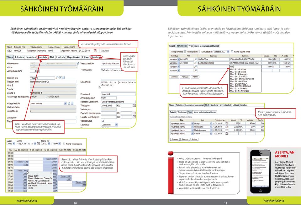 Adminettiin voidaan määritellä vastuuasentajat, jotka voivat täyttää myös muiden tapahtumia. Vastaanottaja täyttää uuden tilauksen tiedot. Asentajalle voidaan lähettää tilauksesta muistutus.