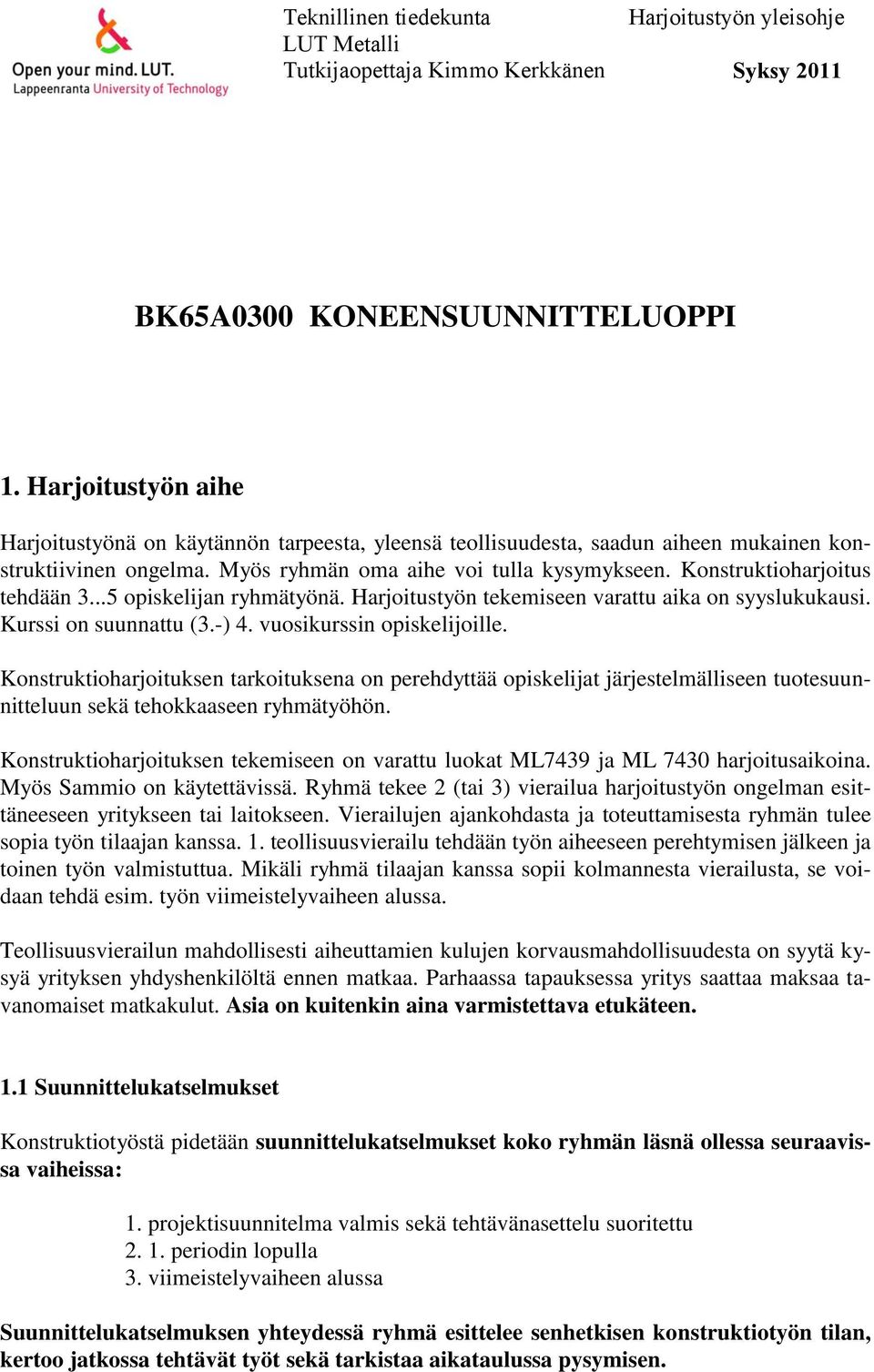 Konstruktioharjoitus tehdään 3...5 opiskelijan ryhmätyönä. Harjoitustyön tekemiseen varattu aika on syyslukukausi. Kurssi on suunnattu (3.-) 4. vuosikurssin opiskelijoille.