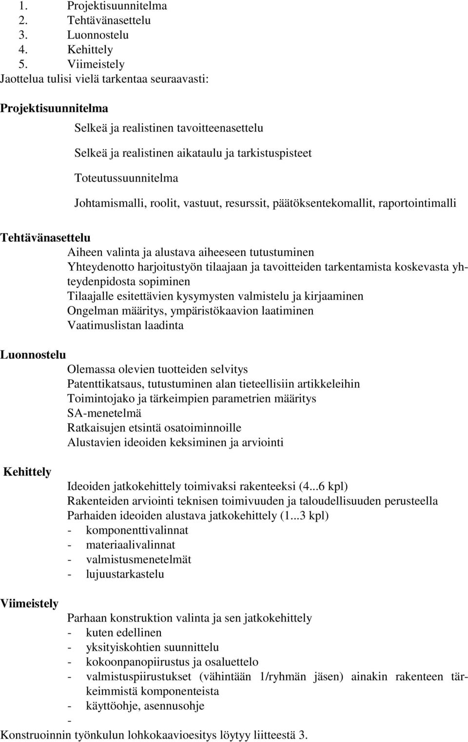 Johtamismalli, roolit, vastuut, resurssit, päätöksentekomallit, raportointimalli Tehtävänasettelu Aiheen valinta ja alustava aiheeseen tutustuminen Yhteydenotto harjoitustyön tilaajaan ja