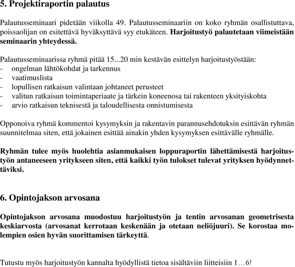 ..20 min kestävän esittelyn harjoitustyöstään: - ongelman lähtökohdat ja tarkennus - vaatimuslista - lopullisen ratkaisun valintaan johtaneet perusteet - valitun ratkaisun toimintaperiaate ja tärkein