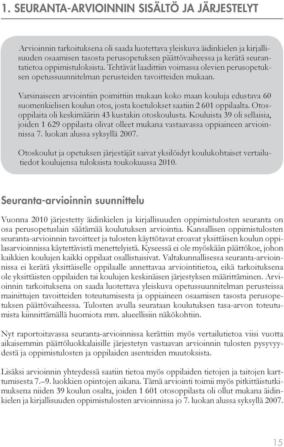 Varsinaiseen arviointiin poimittiin mukaan koko maan kouluja edustava 60 suomenkielisen koulun otos, josta koetulokset saatiin 2 601 oppilaalta. Otosoppilaita oli keskimäärin 43 kustakin otoskoulusta.