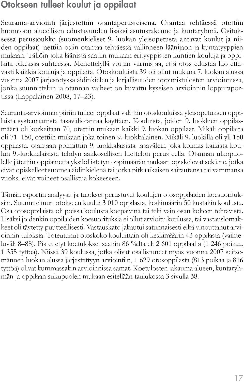 Tällöin joka läänistä saatiin mukaan erityyppisten kuntien kouluja ja oppilaita oikeassa suhteessa. Menettelyllä voitiin varmistaa, että otos edustaa luotettavasti kaikkia kouluja ja oppilaita.