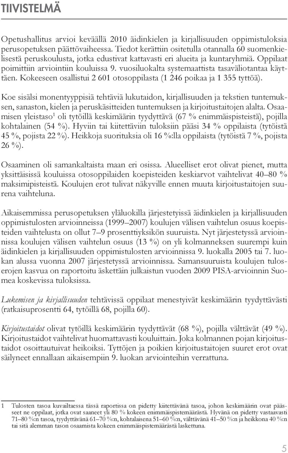 vuosiluokalta systemaattista tasaväliotantaa käyttäen. Kokeeseen osallistui 2 601 otosoppilasta (1 246 poikaa ja 1 355 tyttöä).