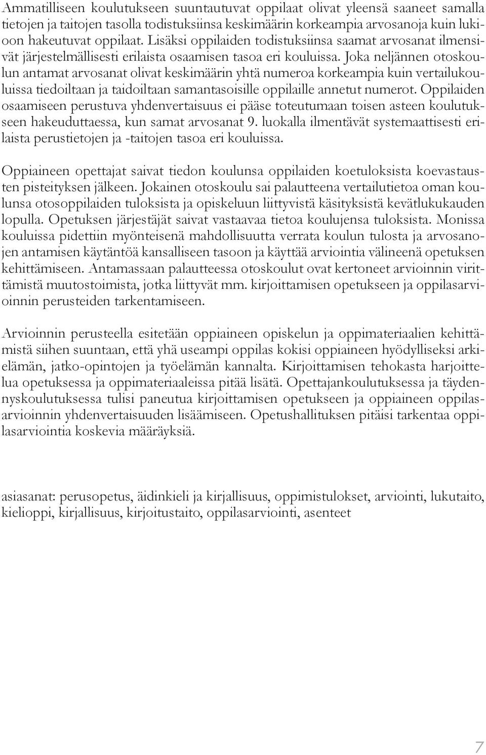 Joka neljännen otoskoulun antamat arvosanat olivat keskimäärin yhtä numeroa korkeampia kuin vertailukouluissa tiedoiltaan ja taidoiltaan samantasoisille oppilaille annetut numerot.