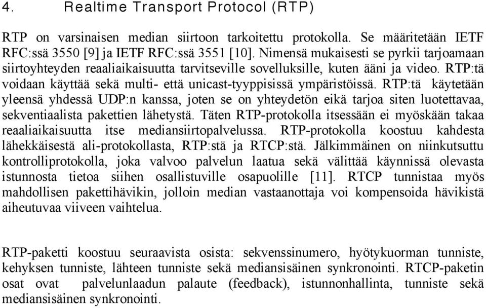 RTP:tä käytetään yleensä yhdessä UDP:n kanssa, joten se on yhteydetön eikä tarjoa siten luotettavaa, sekventiaalista pakettien lähetystä.