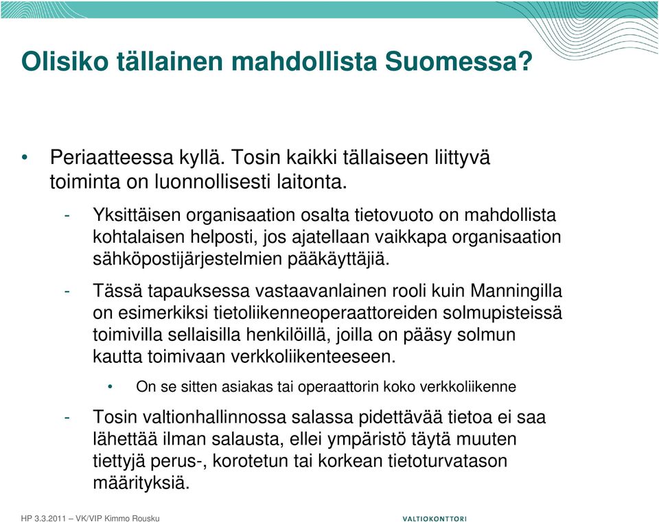 - Tässä tapauksessa vastaavanlainen rooli kuin Manningilla on esimerkiksi tietoliikenneoperaattoreiden solmupisteissä toimivilla sellaisilla henkilöillä, joilla on pääsy solmun kautta