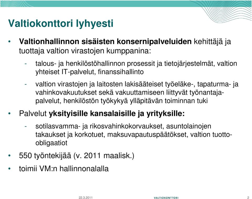 vakuuttamiseen liittyvät työnantajapalvelut, henkilöstön työkykyä ylläpitävän toiminnan tuki Palvelut yksityisille kansalaisille ja yrityksille: - sotilasvamma- ja