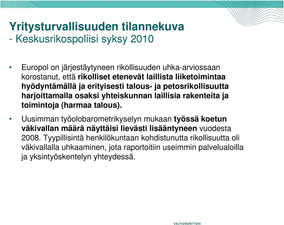 toimintoja (harmaa talous). Uusimman työolobarometrikyselyn mukaan työssä koetun väkivallan määrä näyttäisi lievästi lisääntyneen vuodesta 2008.