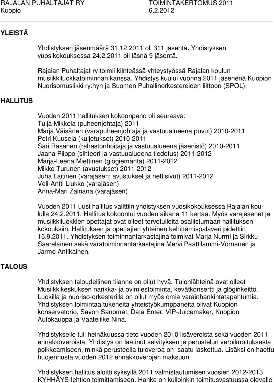 Yhdistys kuului vuonna 2011 jäsenenä Kuopion Nuorisomusiikki ry:hyn ja Suomen Puhallinorkestereiden liittoon (SPOL).