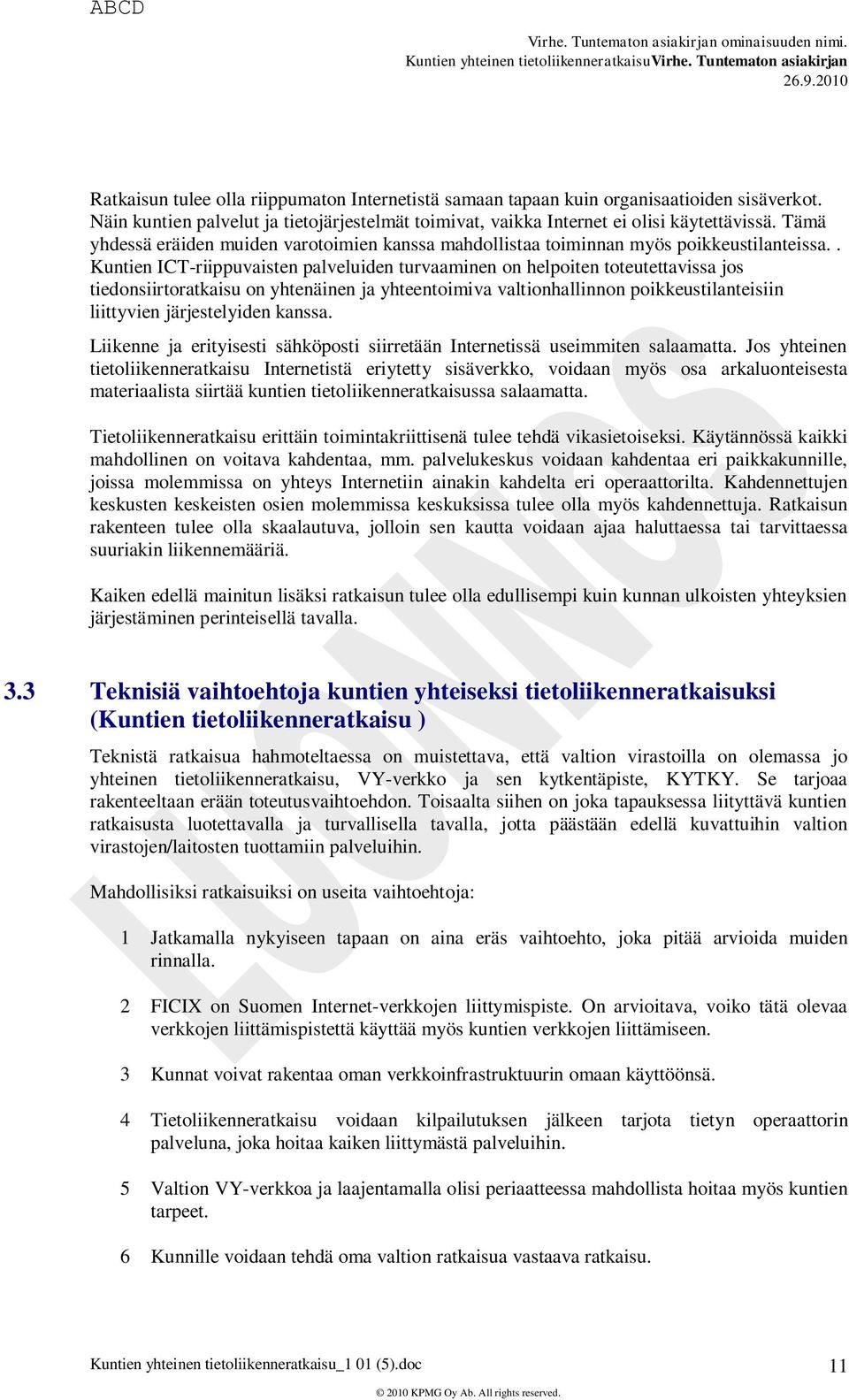 . Kuntien ICT-riippuvaisten palveluiden turvaaminen on helpoiten toteutettavissa jos tiedonsiirtoratkaisu on yhtenäinen ja yhteentoimiva valtionhallinnon poikkeustilanteisiin liittyvien