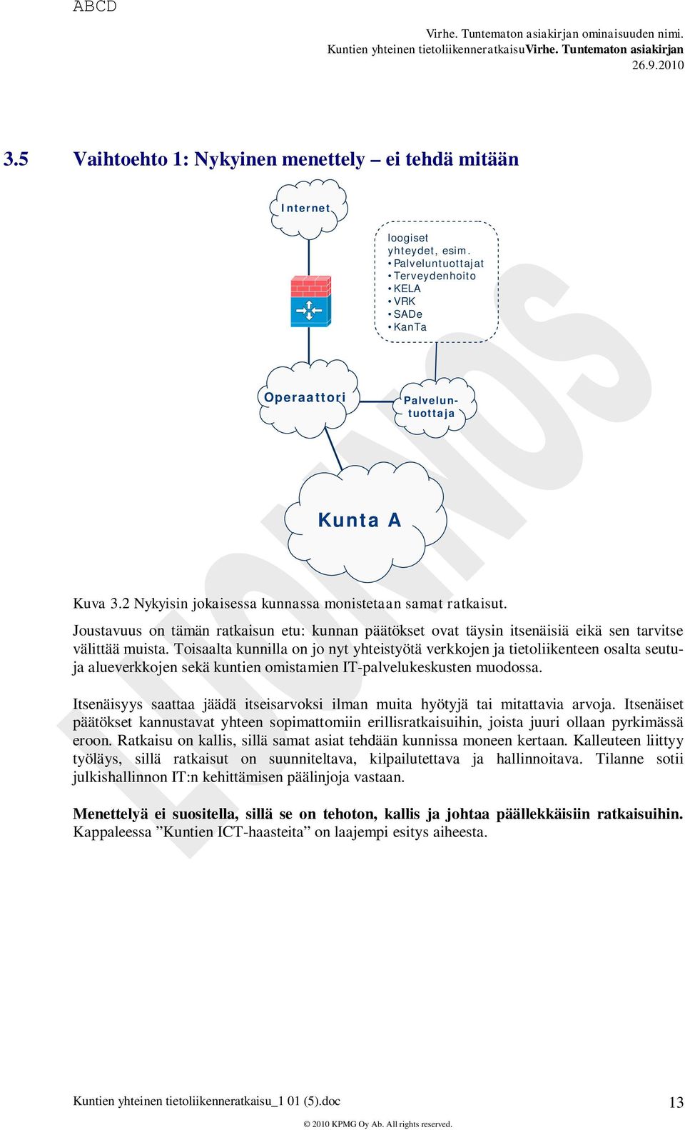 Toisaalta kunnilla on jo nyt yhteistyötä verkkojen ja tietoliikenteen osalta seutuja alueverkkojen sekä kuntien omistamien IT-palvelukeskusten muodossa.