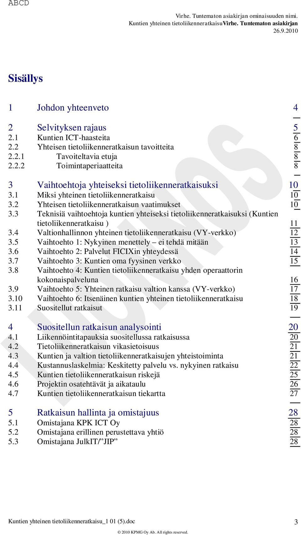 3 Teknisiä vaihtoehtoja kuntien yhteiseksi tietoliikenneratkaisuksi (Kuntien tietoliikenneratkaisu ) 11 3.4 Valtionhallinnon yhteinen tietoliikenneratkaisu (VY-verkko) 12 3.