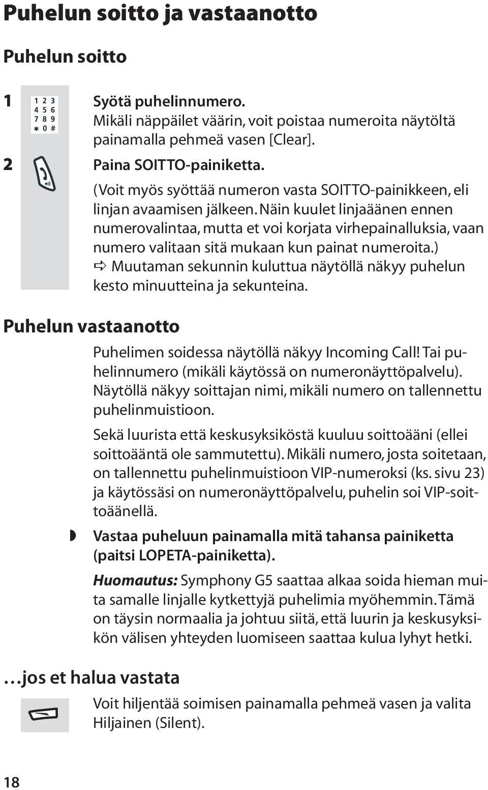 Näin kuulet linjaäänen ennen numerovalintaa, mutta et voi korjata virhepainalluksia, vaan numero valitaan sitä mukaan kun painat numeroita.