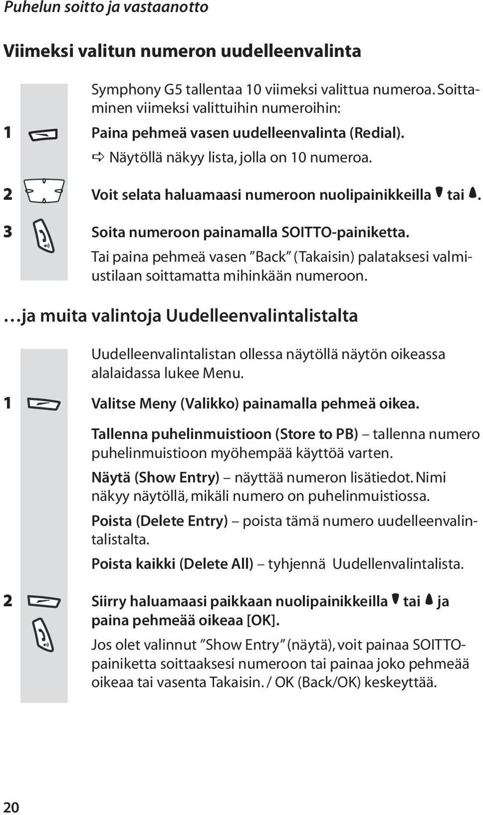 3 Soita numeroon painamalla SOITTO-painiketta. Tai paina pehmeä vasen Back (Takaisin) palataksesi valmiustilaan soittamatta mihinkään numeroon.