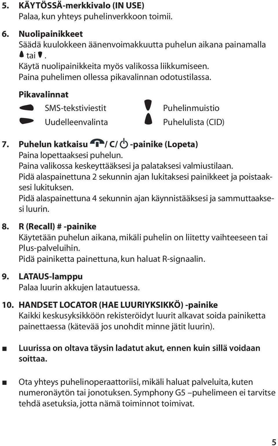 Puhelun katkaisu / C/ -painike (Lopeta) Paina lopettaaksesi puhelun. Paina valikossa keskeyttääksesi ja palataksesi valmiustilaan.