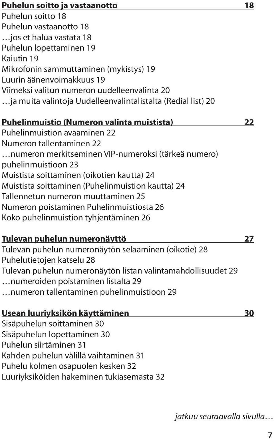 tallentaminen 22 numeron merkitseminen VIP-numeroksi (tärkeä numero) puhelinmuistioon 23 Muistista soittaminen (oikotien kautta) 24 Muistista soittaminen (Puhelinmuistion kautta) 24 Tallennetun